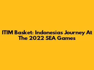 ITIM Basket: Indonesia's Journey At The 2022 SEA Games