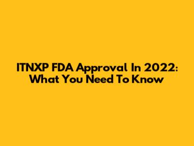 ITNXP FDA Approval In 2022: What You Need To Know