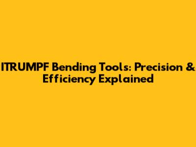 ITRUMPF Bending Tools: Precision & Efficiency Explained