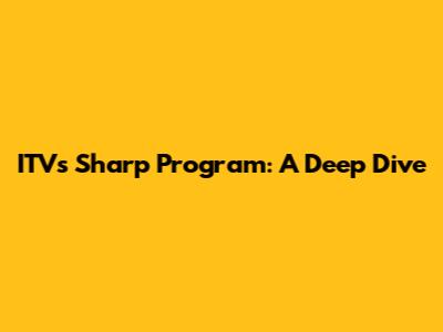 ITV's Sharp Program: A Deep Dive
