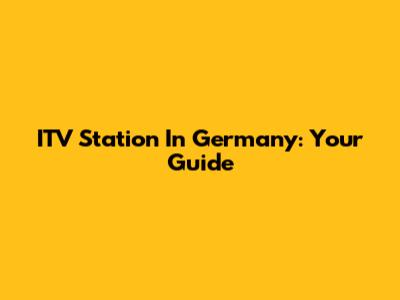ITV Station In Germany: Your Guide