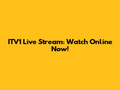 ITV1 Live Stream: Watch Online Now!