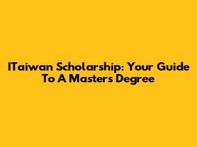 ITaiwan Scholarship: Your Guide To A Master's Degree