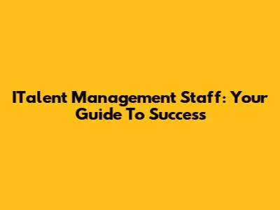 ITalent Management Staff: Your Guide To Success