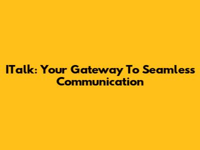 ITalk: Your Gateway To Seamless Communication