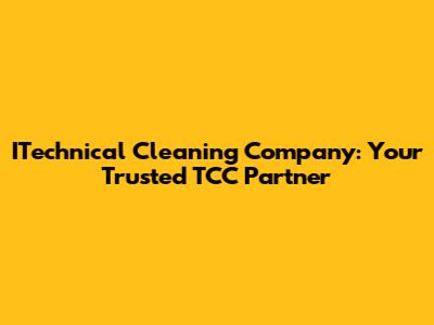 ITechnical Cleaning Company: Your Trusted TCC Partner