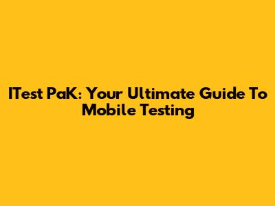 ITest PaK: Your Ultimate Guide To Mobile Testing