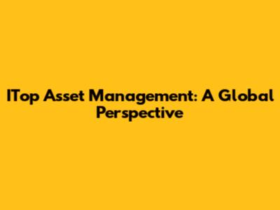 ITop Asset Management: A Global Perspective