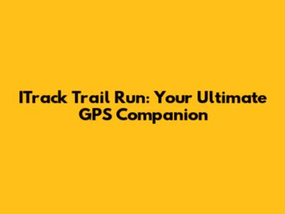 ITrack Trail Run: Your Ultimate GPS Companion