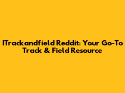 ITrackandfield Reddit: Your Go-To Track & Field Resource