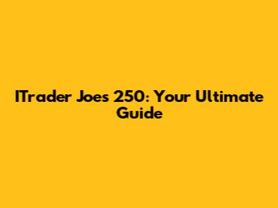 ITrader Joe's 250: Your Ultimate Guide