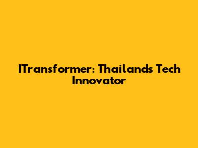 ITransformer: Thailand's Tech Innovator