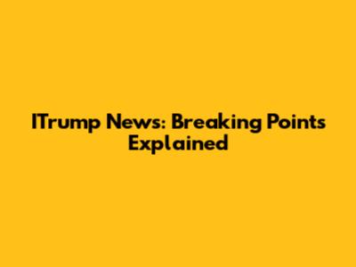 ITrump News: Breaking Points Explained