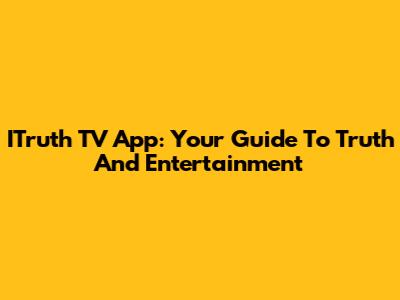 ITruth TV App: Your Guide To Truth And Entertainment