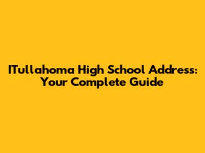ITullahoma High School Address: Your Complete Guide