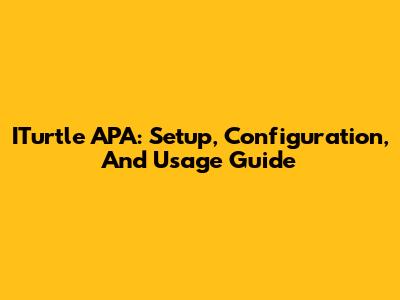ITurtle APA: Setup, Configuration, And Usage Guide