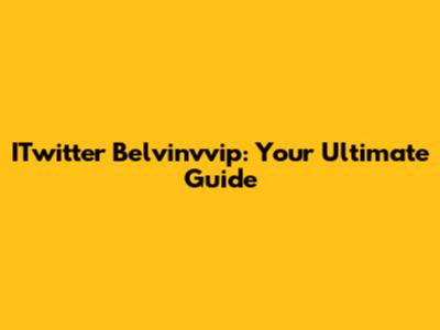 ITwitter Belvinvvip: Your Ultimate Guide