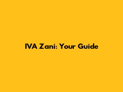 IVA Zani: Your Guide