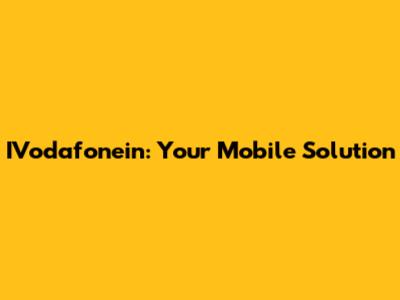 IVodafonein: Your Mobile Solution