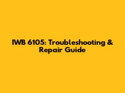 IWB 6105: Troubleshooting & Repair Guide