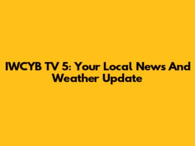 IWCYB TV 5: Your Local News And Weather Update
