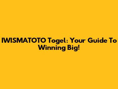 IWISMATOTO Togel: Your Guide To Winning Big!