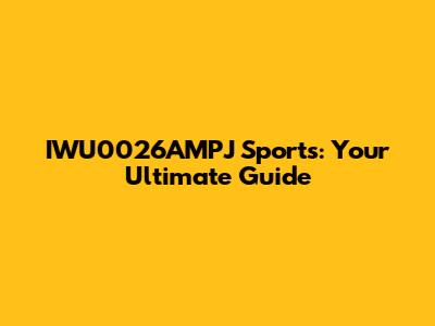 IWU0026AMPJ Sports: Your Ultimate Guide
