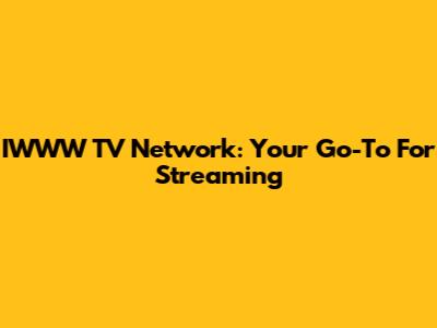 IWWW TV Network: Your Go-To For Streaming