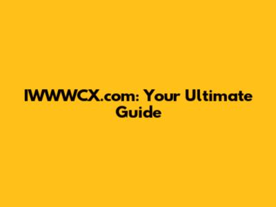 IWWWCX.com: Your Ultimate Guide