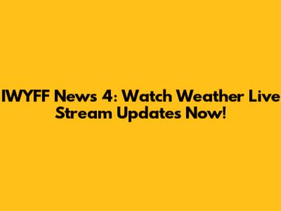 IWYFF News 4: Watch Weather Live Stream Updates Now!