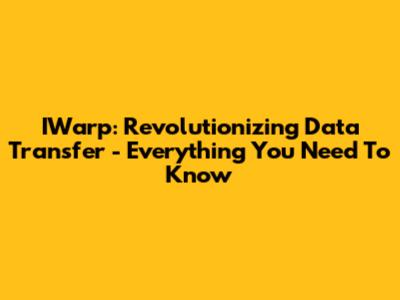 IWarp: Revolutionizing Data Transfer - Everything You Need To Know