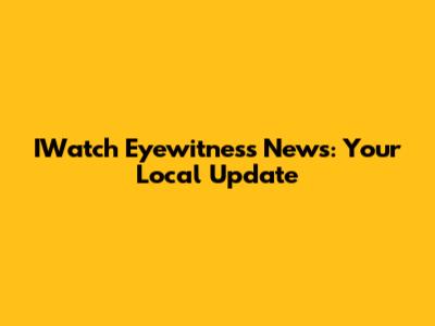 IWatch Eyewitness News: Your Local Update