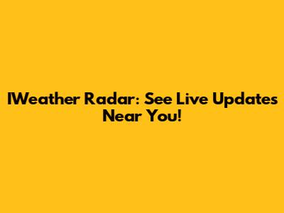 IWeather Radar: See Live Updates Near You!