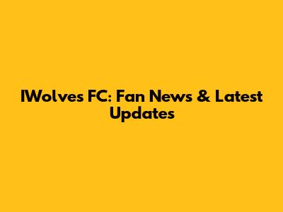 IWolves FC: Fan News & Latest Updates