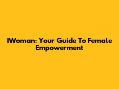 IWoman: Your Guide To Female Empowerment