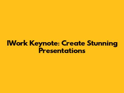 IWork Keynote: Create Stunning Presentations