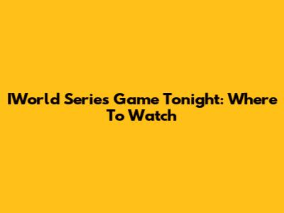 IWorld Series Game Tonight: Where To Watch
