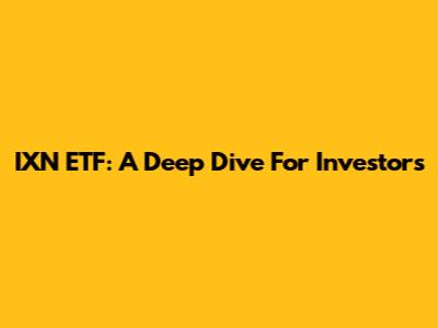 IXN ETF: A Deep Dive For Investors