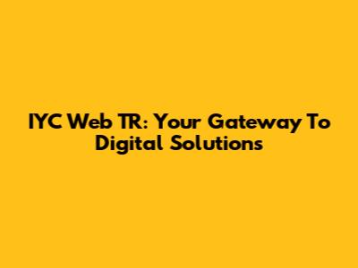 IYC Web TR: Your Gateway To Digital Solutions