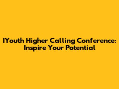 IYouth Higher Calling Conference: Inspire Your Potential