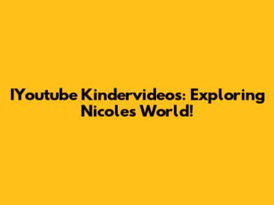 IYoutube Kindervideos: Exploring Nicole's World!