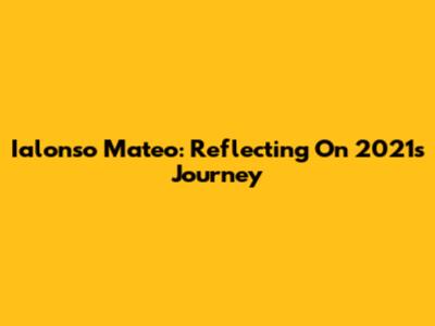 Ialonso Mateo: Reflecting On 2021's Journey