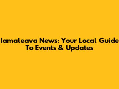 Iamaleava News: Your Local Guide To Events & Updates