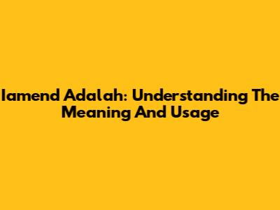 Iamend Adalah: Understanding The Meaning And Usage