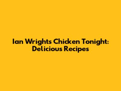Ian Wright's Chicken Tonight: Delicious Recipes