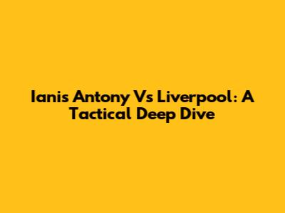 Ianis Antony Vs Liverpool: A Tactical Deep Dive