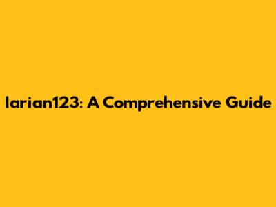 Iarian123: A Comprehensive Guide