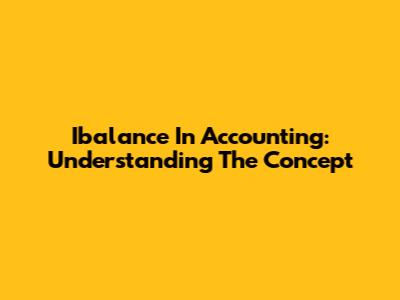 Ibalance In Accounting: Understanding The Concept