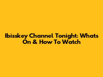 Ibisskey Channel Tonight: What's On & How To Watch