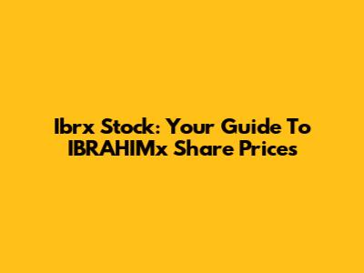 Ibrx Stock: Your Guide To IBRAHIMx Share Prices